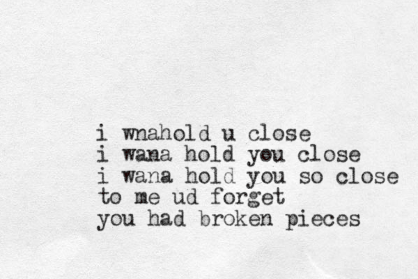 i wn ho a ld u close i wana hold you close i wana hold you so close to me ud forget you had broken pieces