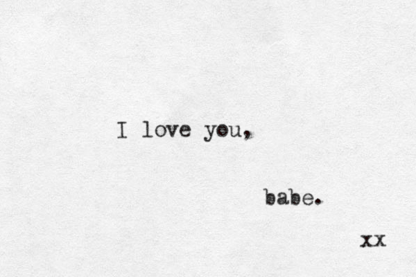I love you, babe. xx 