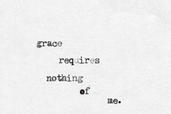 grace requires nothing of me m . 
