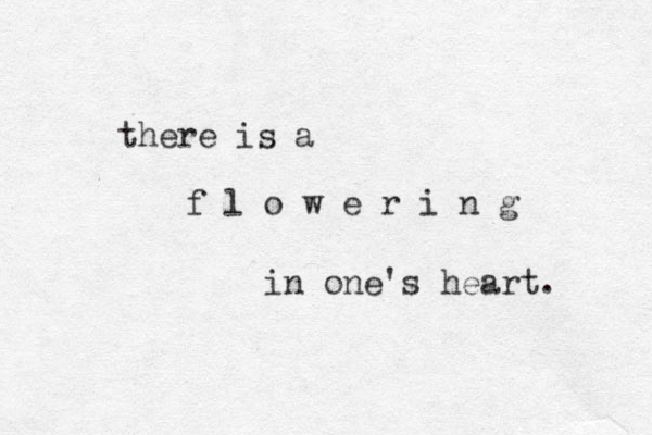 there is a f l o w e r i n g in one's heart. 