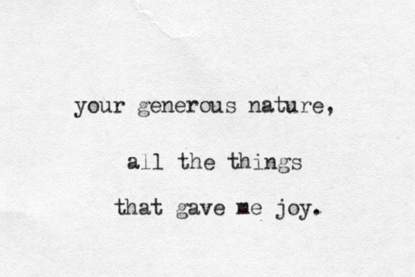 your generous nature, all the things that gave me joy. 