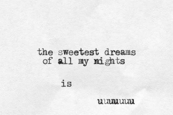 the sweetest dreams of all my nights is uuuuuuu