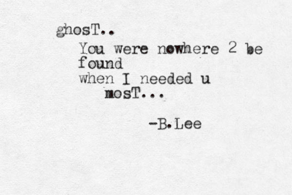 ghosT.. You were nowhere 2 be found when I needed u mosT... -B.Lee 