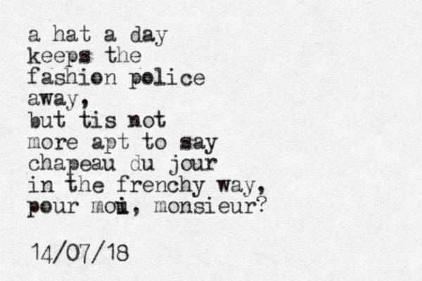 a hat a day keeps the fashion police away, but tis not more apt to say chapeau du jour in the frenchy way, pour mou i i, monsieur? 14/07/18