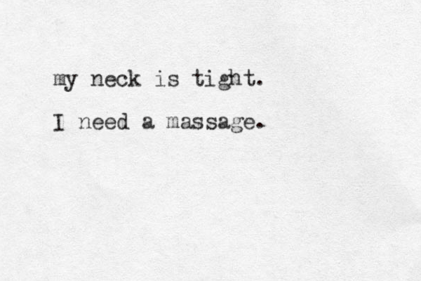 my neck is tight. I need a massage.