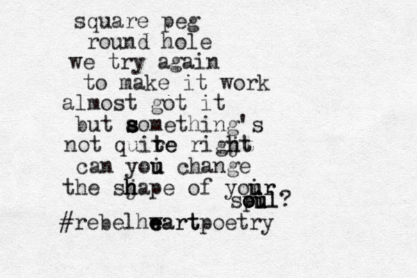 square peg round hole we try again to make it work almost got it but a s s something's not quire t te rigjt h ht can yoi u u change the sj h h hape of yoir u ur spil o o ou i u u l? #rebelhwart e e eartpoetry