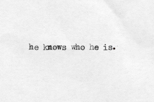he knows who he is.