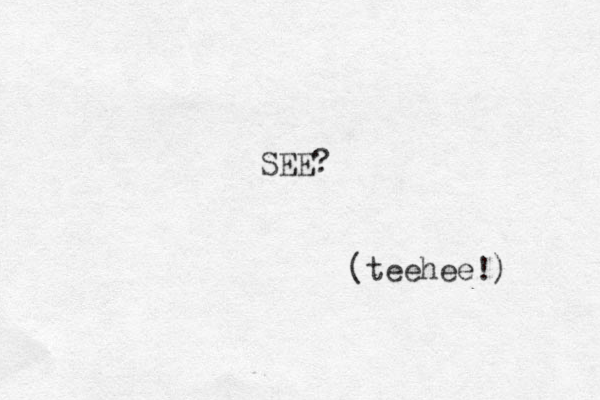 SEE? (teehee!) 