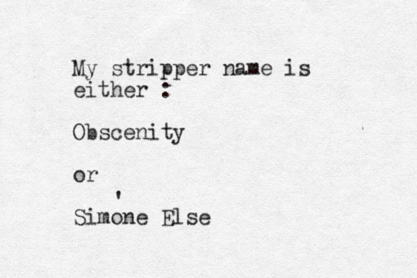 My stripper name is either : Obscenity or Simone Else ' 