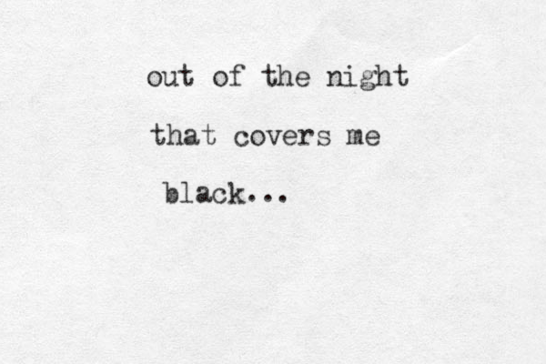out of the night that covers me black... 