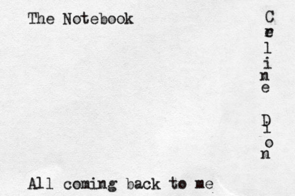 The Notebook All coming back to me C r e l i n e D i o n 