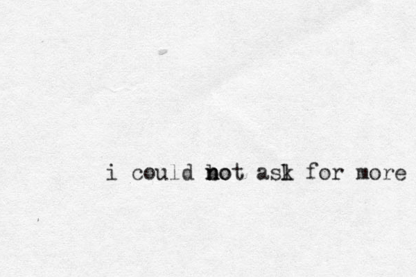 i could bo n n not asl k for more 