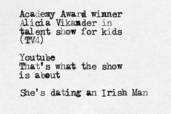 Academy Award winner Alicia Vikander in talent show for kids (TV4) Youtube That's what the show is about She's dating an Irish Man