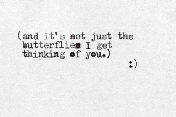 (and it's not just the butterflies I get thinking of you.) :) 