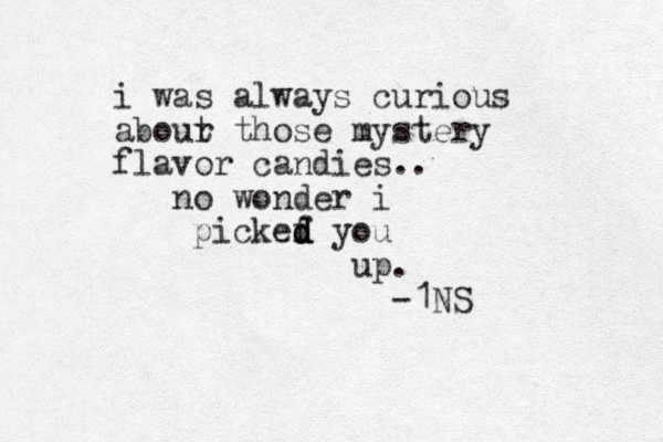 i was always curious abour t those mystery flavor candies.. no wonder i pickef d d d you up. -1NS