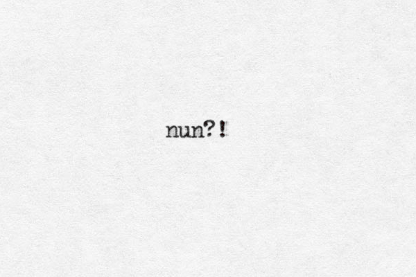 nun?!