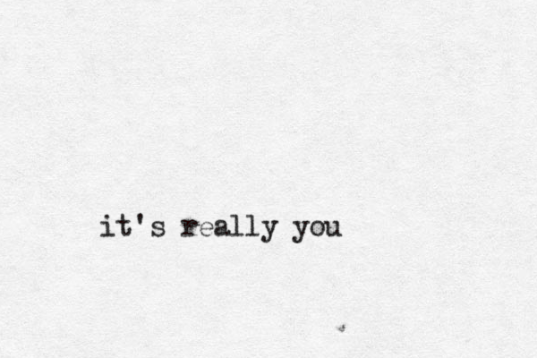 it's really you