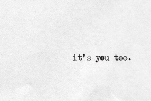 it's you too. 