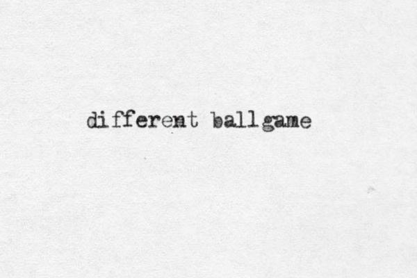 different ballgame