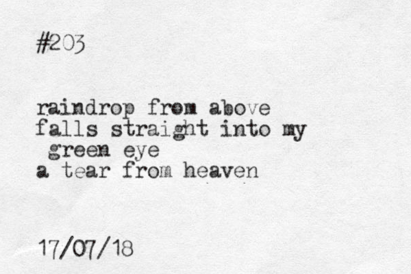#203 raindrop from above falls straight into my green eye a tear from heaven 17/07/18