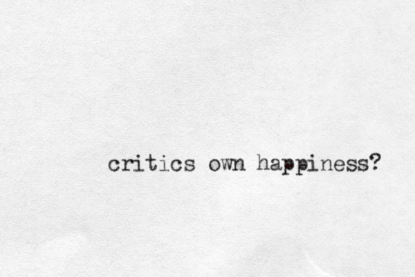 critics own happiness? 