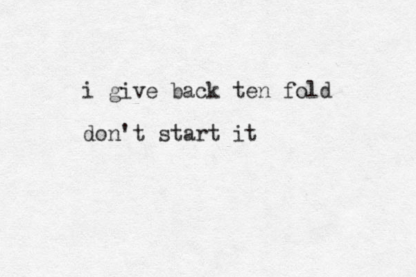 i give back ten fold don't start it