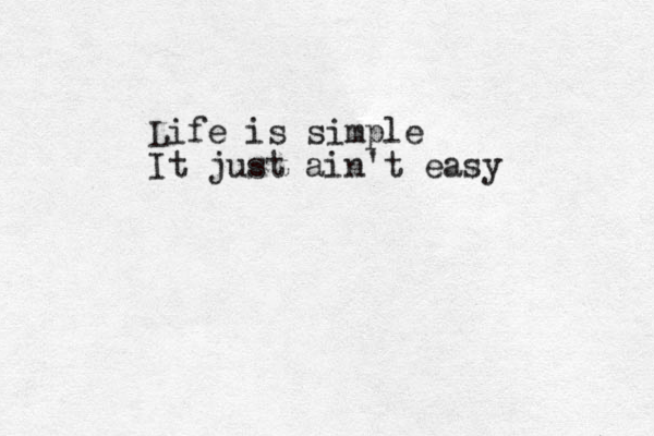 Life is simple It just ain't easy