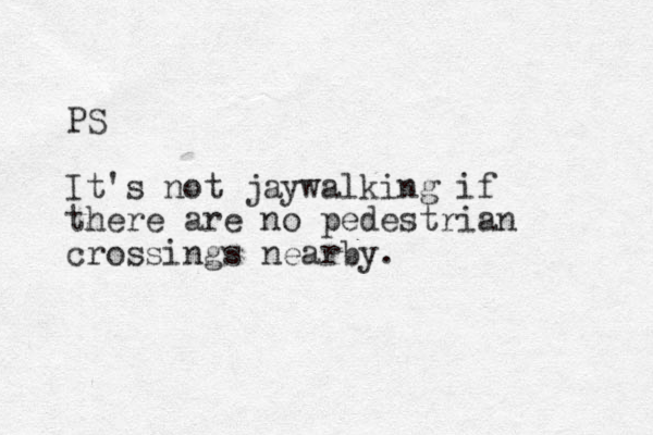 PS It's not jaywalking if there are no pedestrian crossings nearby. 