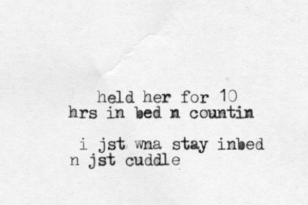 held her for 10 hrs in bed n countin i jst wna stay inbed n jst cuddle