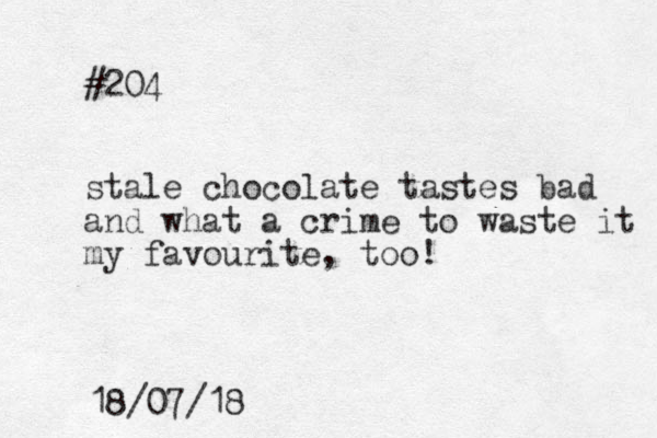 #204 stale chocolate tastes bad and what a crime to waste it my favourite, too! 18/07/18