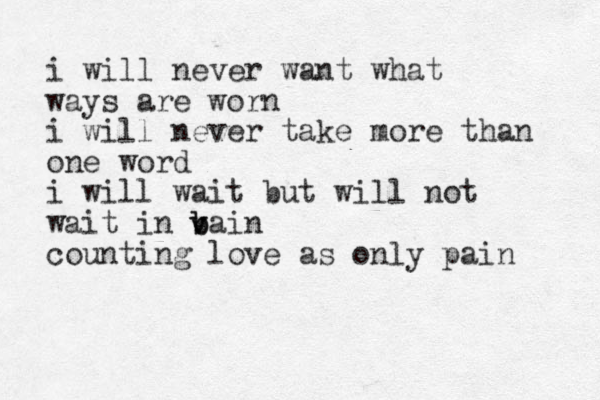 i will never want what ways are worn i will never take more than one word i will wait but will not wait in b v b vain counting love as only pain 