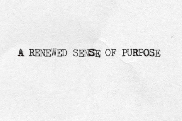 A RENEWED SENSE OF PURPOSE 