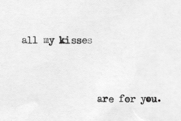 all my kisses are for you. 