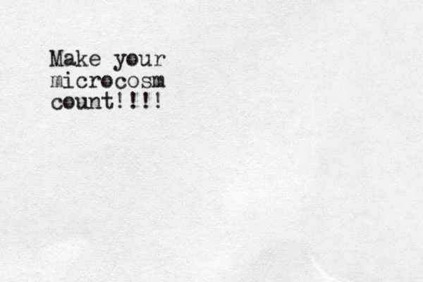Make your microcosm count!!!!