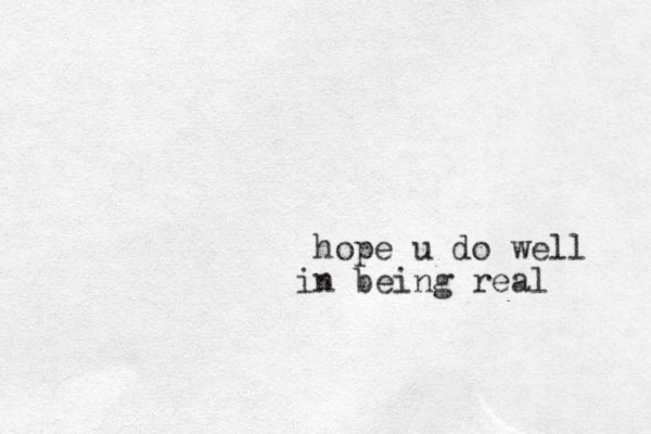 hope u do well n being real i