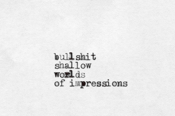 bullshit shallow worlds of impressions