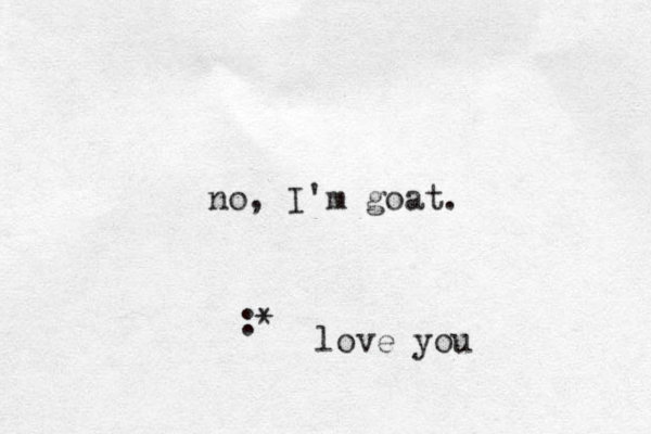 no, I'm goat. :* love you