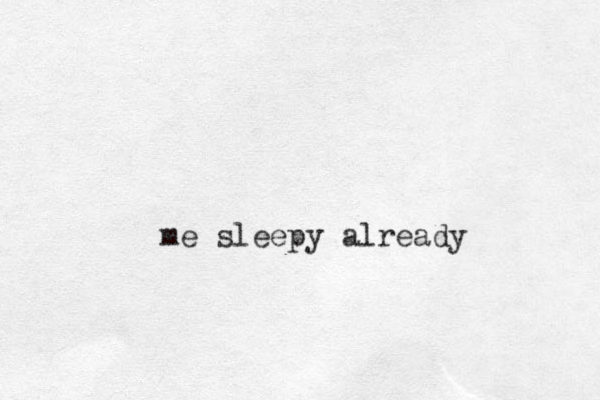 me sleepy already