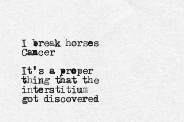I break horses Cancer It's a proper thing that the interstitium got discovered
