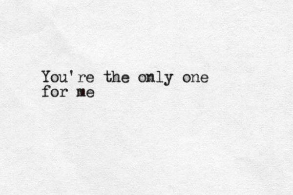 You're the only one for me