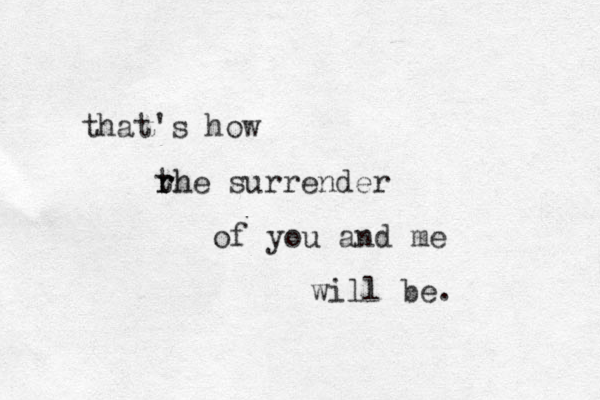 that's how rhe t rh surrender of you and me will be. 