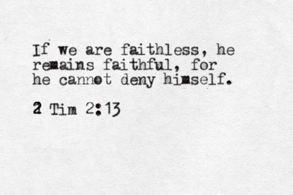 If we are faithless, he remains faithful, for he cannot deny himself. 1 2 2 Tim 2:13