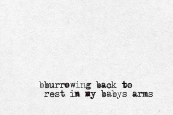 bburrowing back ro t t rest in my y babys arms