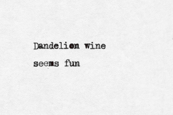 Dandelion wine seems fun