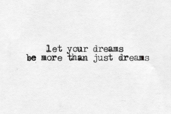 let your dreams be more than just dreams be mo 