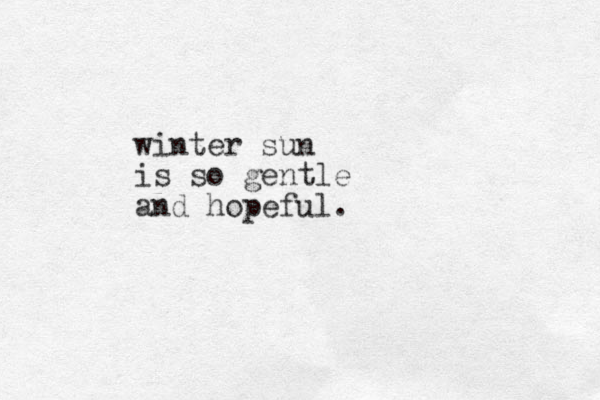 winter sun is so gentle and hopeful.