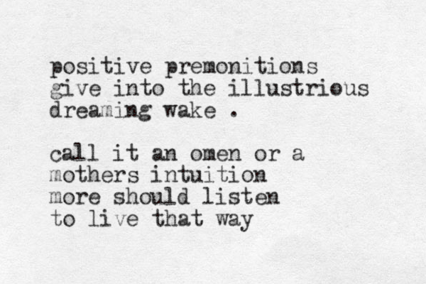 positive premonitions give into the illustrious dreaming wake . call it an omen or a mothers intuition more should listen to live that way