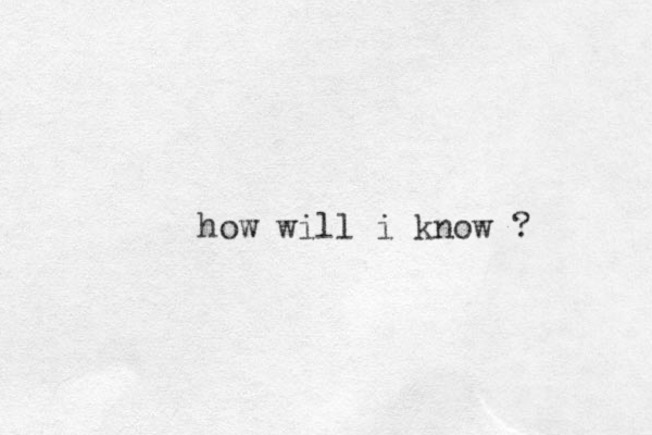 how will i know ? 