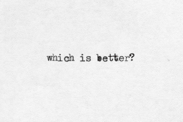 which is better? 