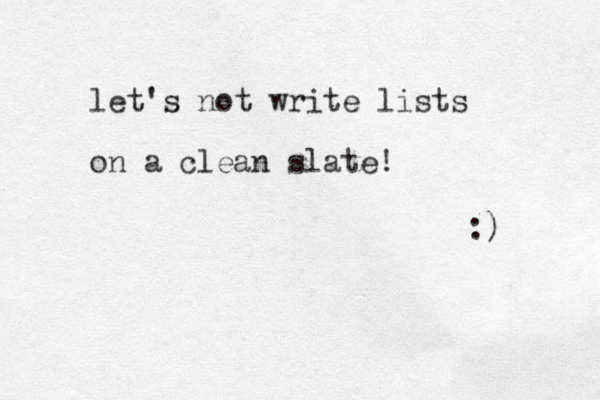 let's not write lists on a clean slate! :) 